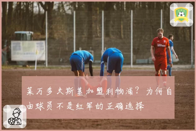 莱万多夫斯基加盟利物浦？为何自由球员不是红军的正确选择