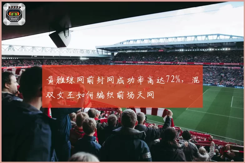 黄雅琼网前封网成功率高达72%,混双女王如何编织前场天网